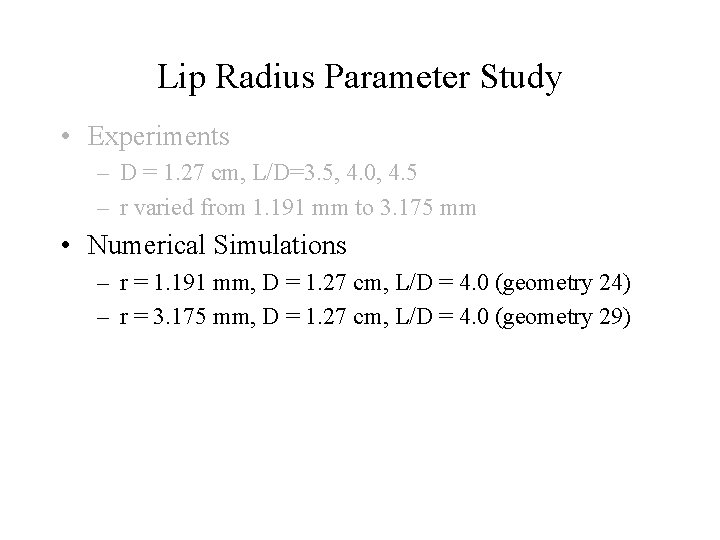Lip Radius Parameter Study • Experiments – D = 1. 27 cm, L/D=3. 5, Lip Radius Parameter Study • Experiments – D = 1. 27 cm, L/D=3. 5,