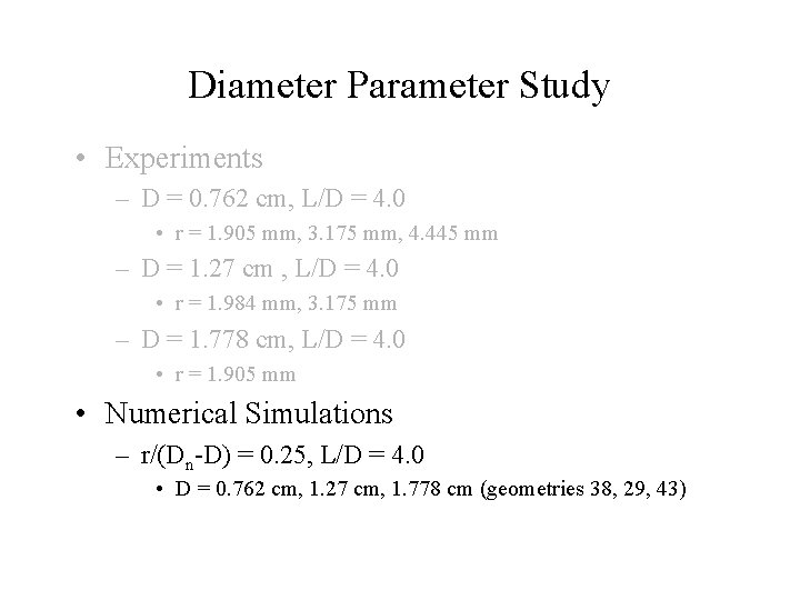 Diameter Parameter Study • Experiments – D = 0. 762 cm, L/D = 4. Diameter Parameter Study • Experiments – D = 0. 762 cm, L/D = 4.