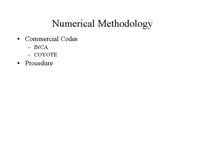 Numerical Methodology • Commercial Codes – INCA – COYOTE • Procedure Numerical Methodology • Commercial Codes – INCA – COYOTE • Procedure