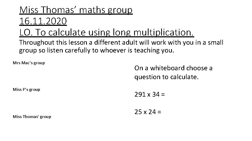 Miss Thomas’ maths group 16. 11. 2020 LO. To calculate using long multiplication. Throughout