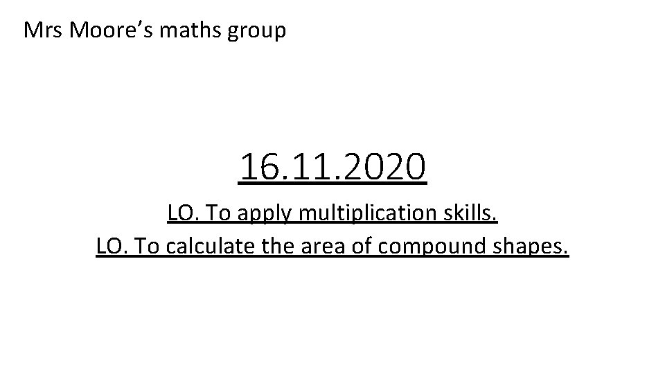 Mrs Moore’s maths group 16. 11. 2020 LO. To apply multiplication skills. LO. To