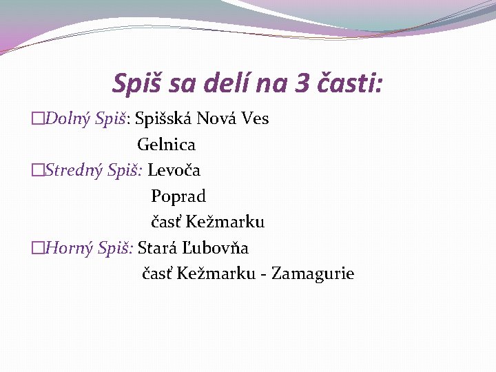 Spiš sa delí na 3 časti: �Dolný Spiš: Spišská Nová Ves Gelnica �Stredný Spiš: