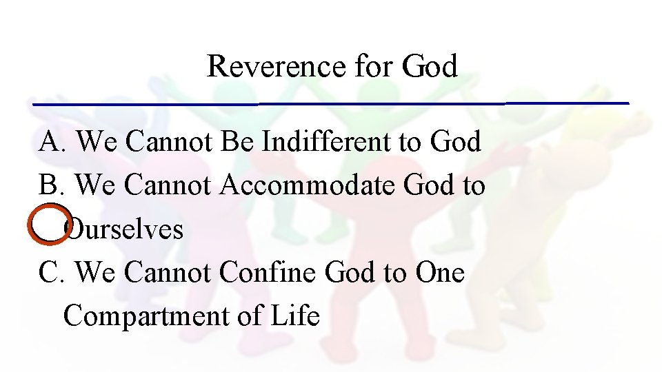 Reverence for God A. We Cannot Be Indifferent to God B. We Cannot Accommodate