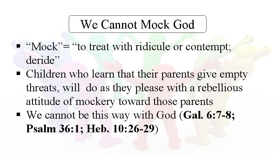 We Cannot Mock God § “Mock”= “to treat with ridicule or contempt; deride” §