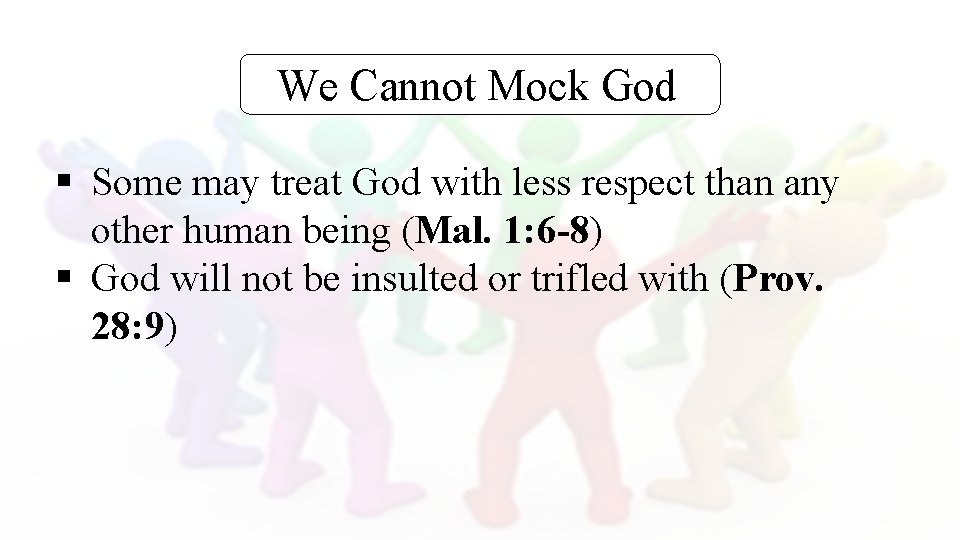 We Cannot Mock God § Some may treat God with less respect than any