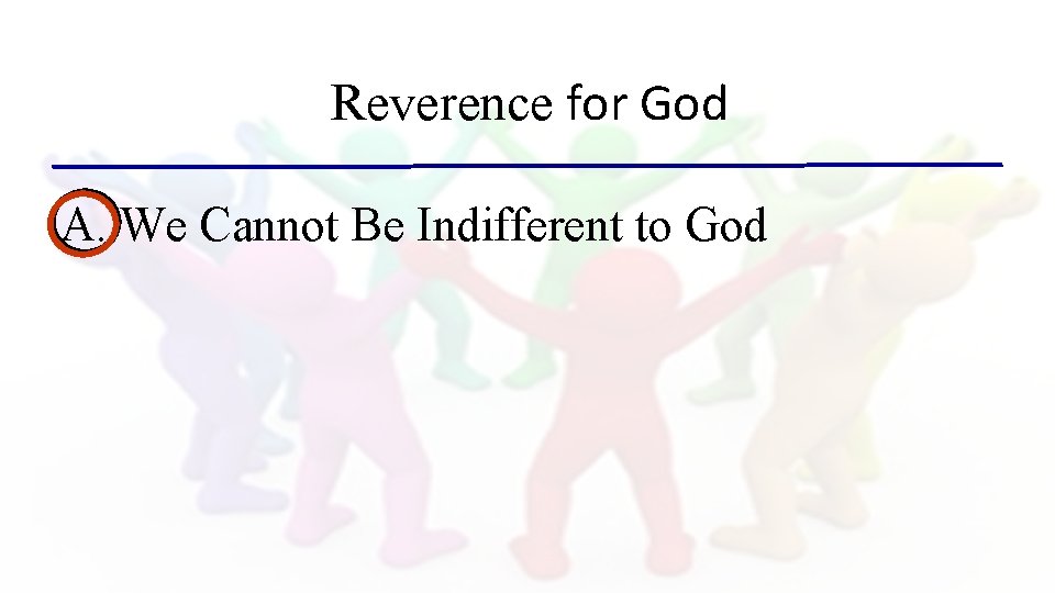 Reverence for God A. We Cannot Be Indifferent to God 