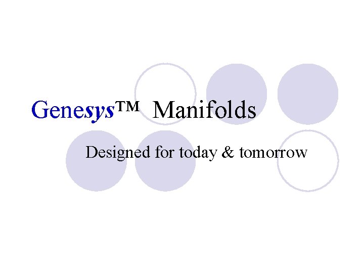Genesys™ Manifolds Designed for today & tomorrow 