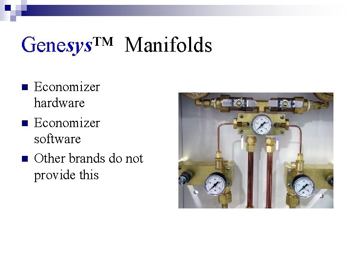 Genesys™ Manifolds n n n Economizer hardware Economizer software Other brands do not provide