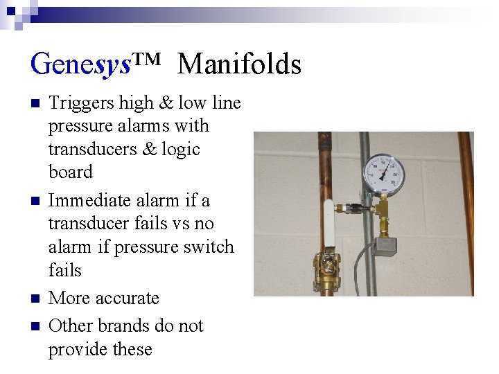 Genesys™ Manifolds n n Triggers high & low line pressure alarms with transducers &