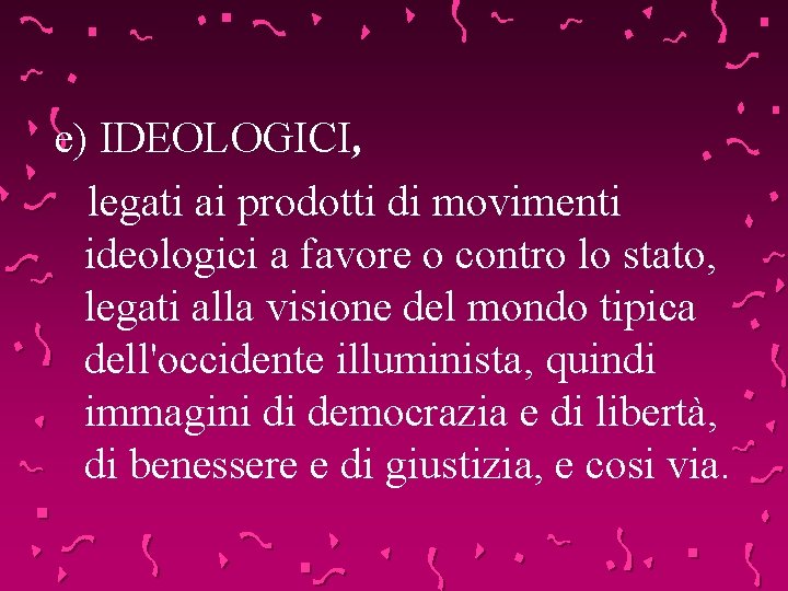 e) IDEOLOGICI, legati ai prodotti di movimenti ideologici a favore o contro lo stato,