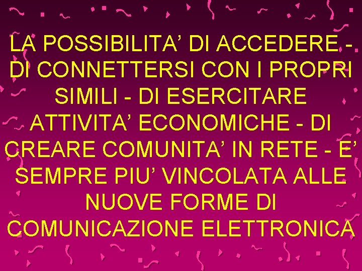 LA POSSIBILITA’ DI ACCEDERE DI CONNETTERSI CON I PROPRI SIMILI - DI ESERCITARE ATTIVITA’