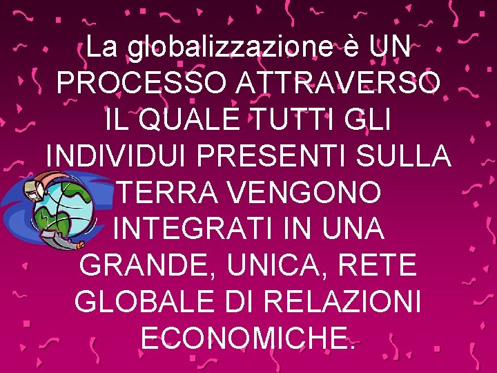 La globalizzazione è UN PROCESSO ATTRAVERSO IL QUALE TUTTI GLI INDIVIDUI PRESENTI SULLA TERRA