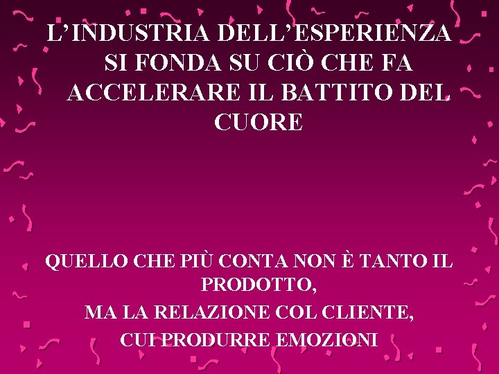 L’INDUSTRIA DELL’ESPERIENZA SI FONDA SU CIÒ CHE FA ACCELERARE IL BATTITO DEL CUORE QUELLO