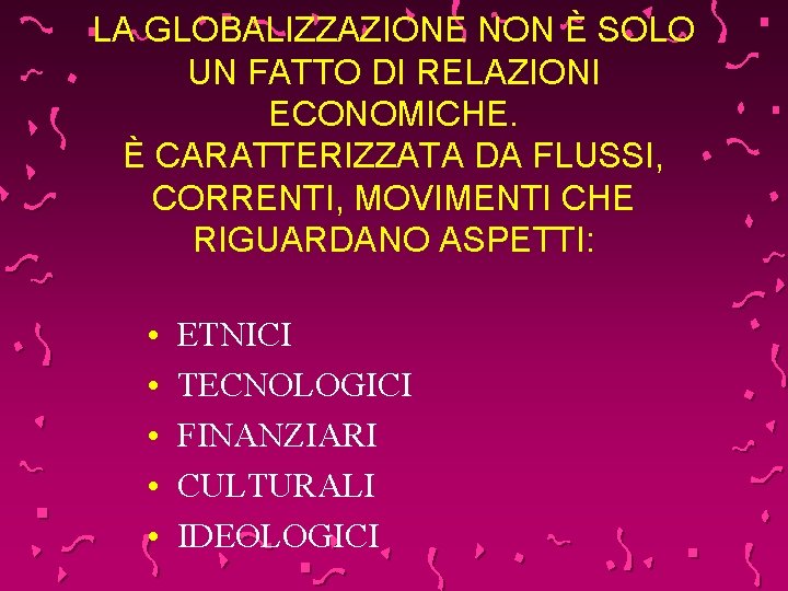 LA GLOBALIZZAZIONE NON È SOLO UN FATTO DI RELAZIONI ECONOMICHE. È CARATTERIZZATA DA FLUSSI,