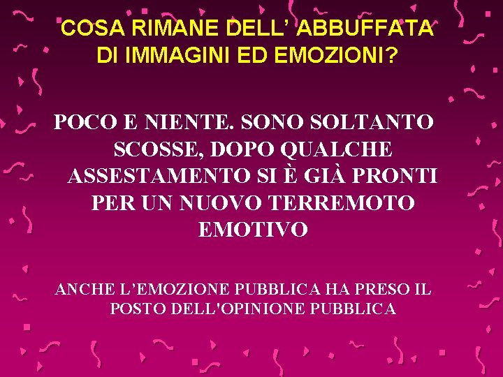 COSA RIMANE DELL’ ABBUFFATA DI IMMAGINI ED EMOZIONI? POCO E NIENTE. SONO SOLTANTO SCOSSE,