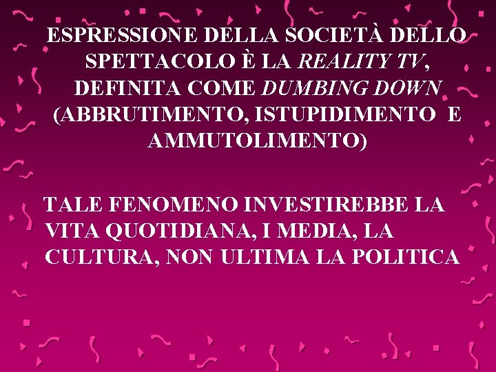 ESPRESSIONE DELLA SOCIETÀ DELLO SPETTACOLO È LA REALITY TV, DEFINITA COME DUMBING DOWN (ABBRUTIMENTO,