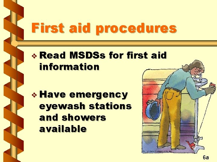 First aid procedures v Read MSDSs for first aid information v Have emergency eyewash First aid procedures v Read MSDSs for first aid information v Have emergency eyewash