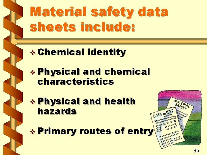 Material safety data sheets include: v Chemical identity v Physical and chemical characteristics v Material safety data sheets include: v Chemical identity v Physical and chemical characteristics v