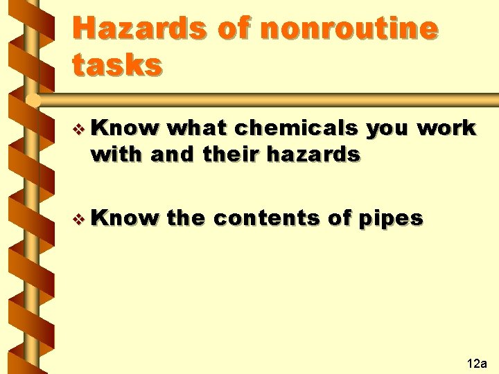 Hazards of nonroutine tasks v Know what chemicals you work with and their hazards Hazards of nonroutine tasks v Know what chemicals you work with and their hazards