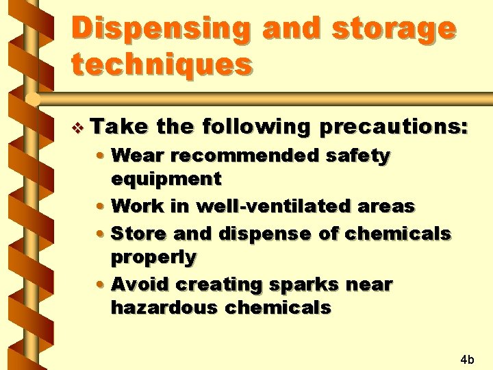 Dispensing and storage techniques v Take the following precautions: • Wear recommended safety equipment Dispensing and storage techniques v Take the following precautions: • Wear recommended safety equipment