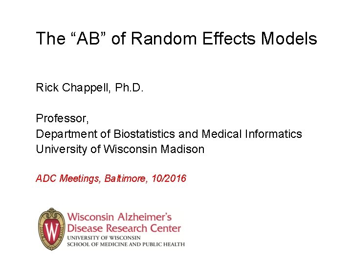 The “AB” of Random Effects Models Rick Chappell, Ph. D. Professor, Department of Biostatistics