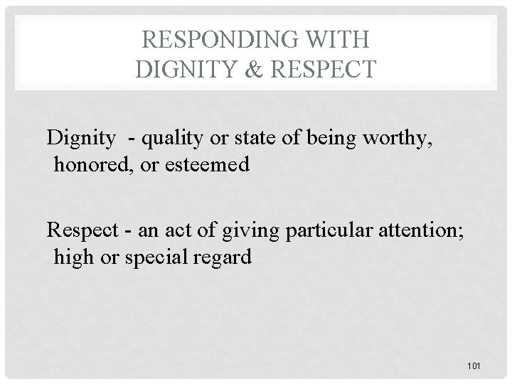 RESPONDING WITH DIGNITY & RESPECT Dignity - quality or state of being worthy, honored,