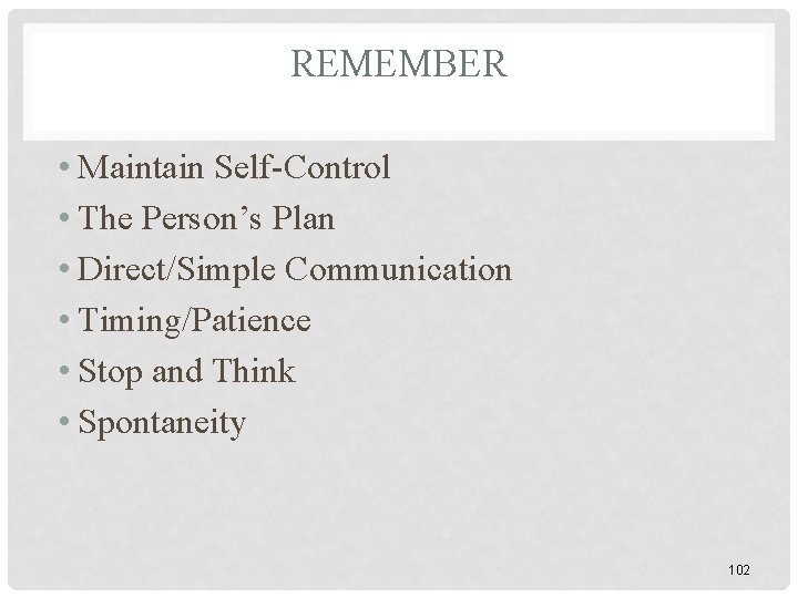 REMEMBER • Maintain Self-Control • The Person’s Plan • Direct/Simple Communication • Timing/Patience •