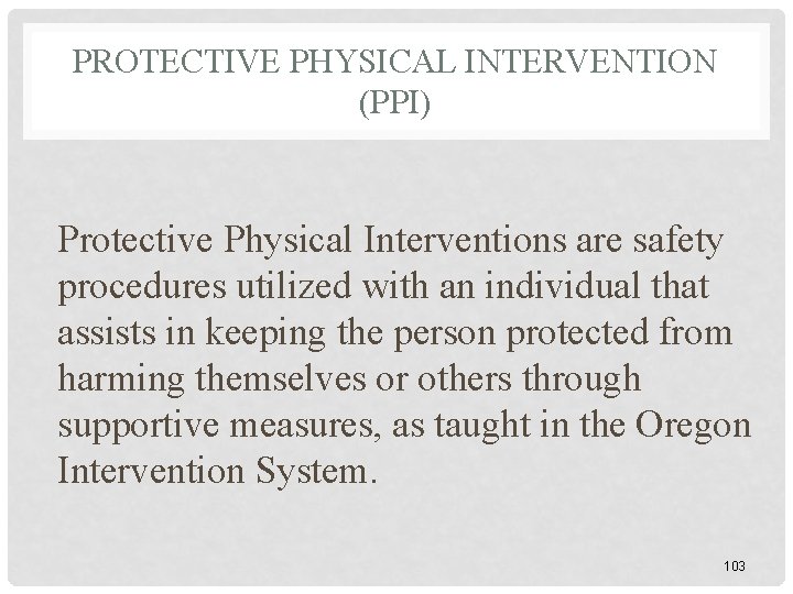 PROTECTIVE PHYSICAL INTERVENTION (PPI) Protective Physical Interventions are safety procedures utilized with an individual