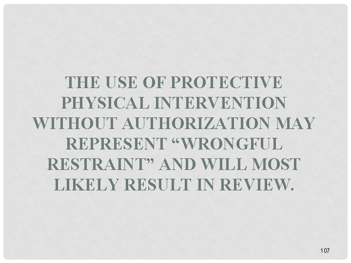 THE USE OF PROTECTIVE PHYSICAL INTERVENTION WITHOUT AUTHORIZATION MAY REPRESENT “WRONGFUL RESTRAINT” AND WILL