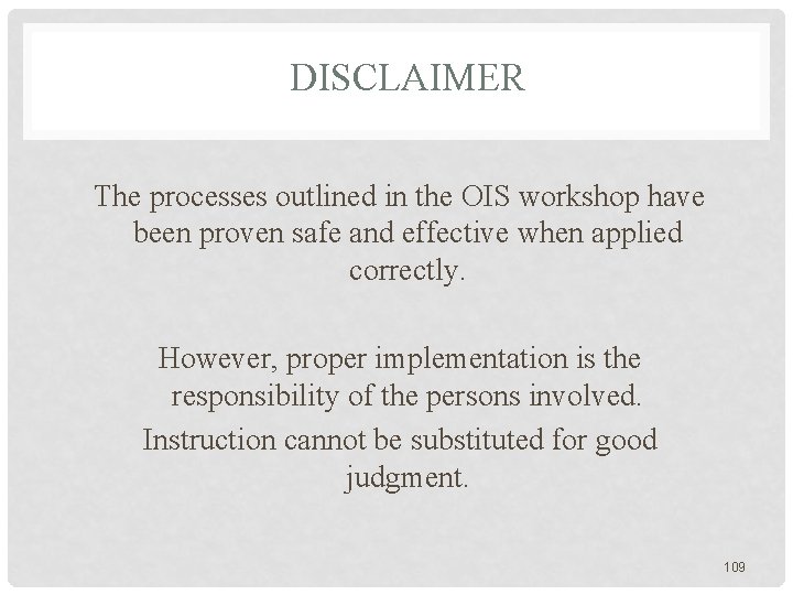 DISCLAIMER The processes outlined in the OIS workshop have been proven safe and effective