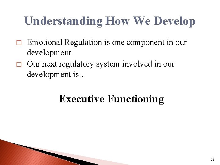 Understanding How We Develop � � Emotional Regulation is one component in our development.