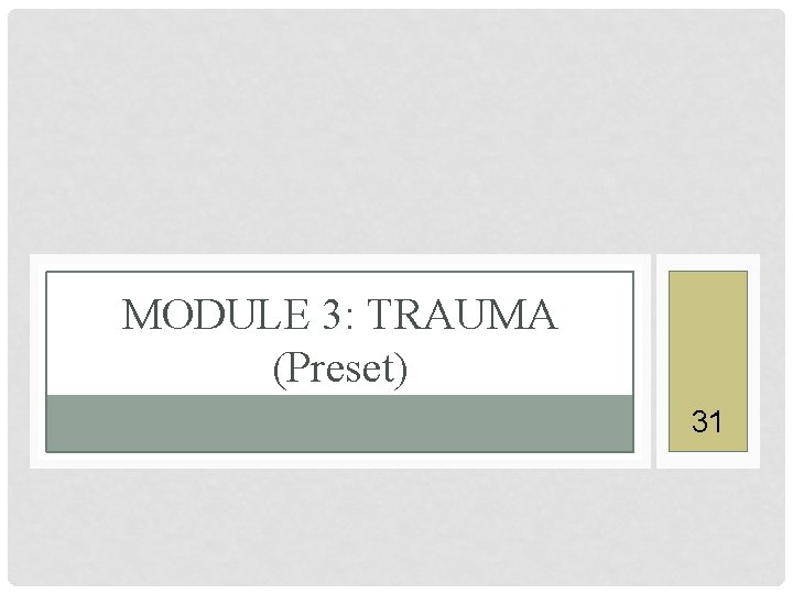 MODULE 3: TRAUMA (Preset) 31 