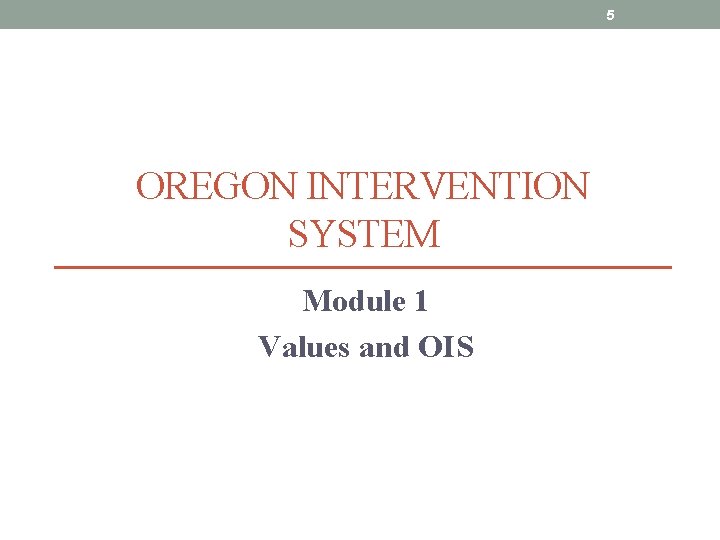 5 OREGON INTERVENTION SYSTEM Module 1 Values and OIS 