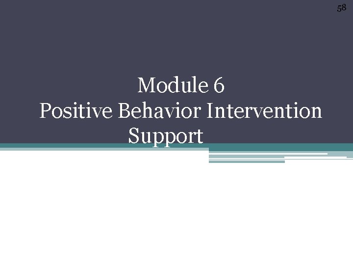 58 Module 6 Positive Behavior Intervention Support 