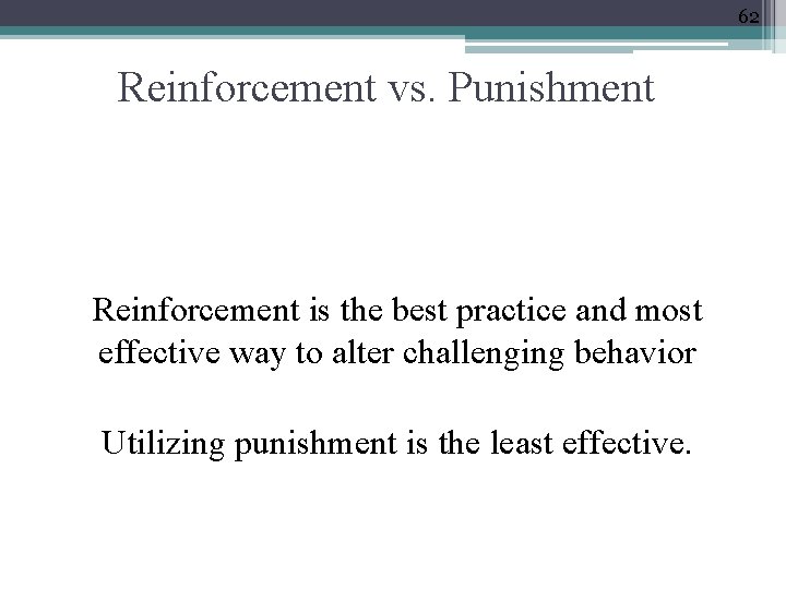 62 Reinforcement vs. Punishment Reinforcement is the best practice and most effective way to