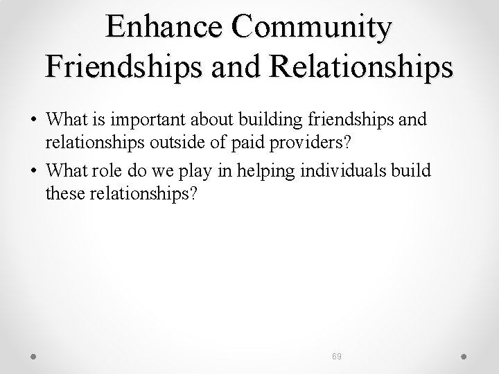 Enhance Community Friendships and Relationships • What is important about building friendships and relationships
