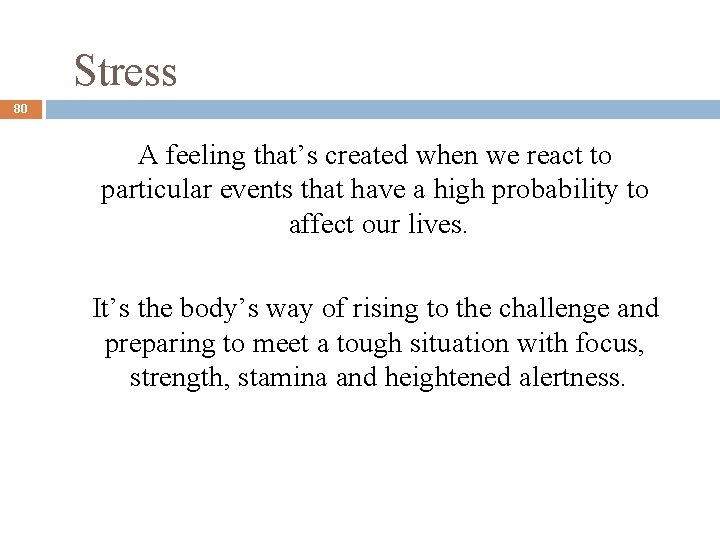 Stress 80 A feeling that’s created when we react to particular events that have