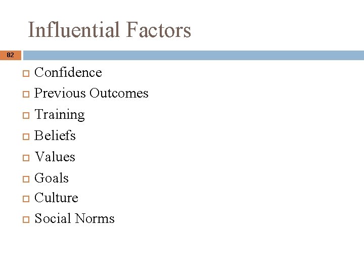 Influential Factors 82 Confidence Previous Outcomes Training Beliefs Values Goals Culture Social Norms 