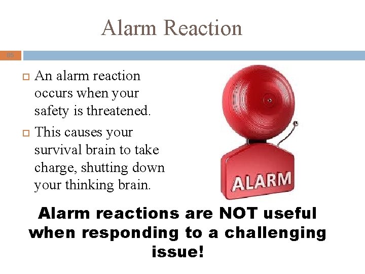 Alarm Reaction 85 An alarm reaction occurs when your safety is threatened. This causes