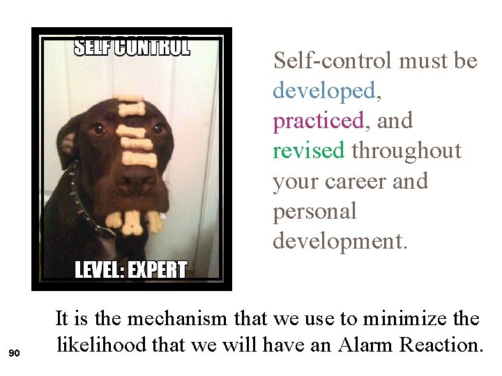 Self-control must be developed, practiced, and revised throughout your career and personal development. 90
