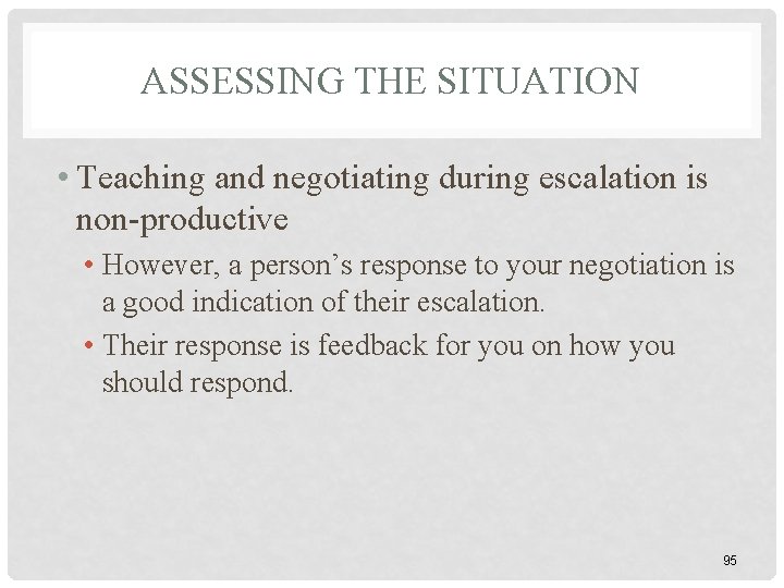 ASSESSING THE SITUATION • Teaching and negotiating during escalation is non-productive • However, a