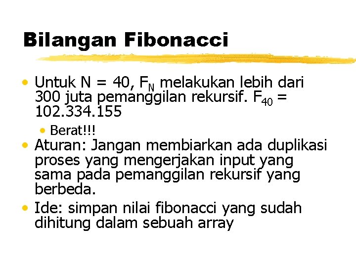 Bilangan Fibonacci • Untuk N = 40, FN melakukan lebih dari 300 juta pemanggilan