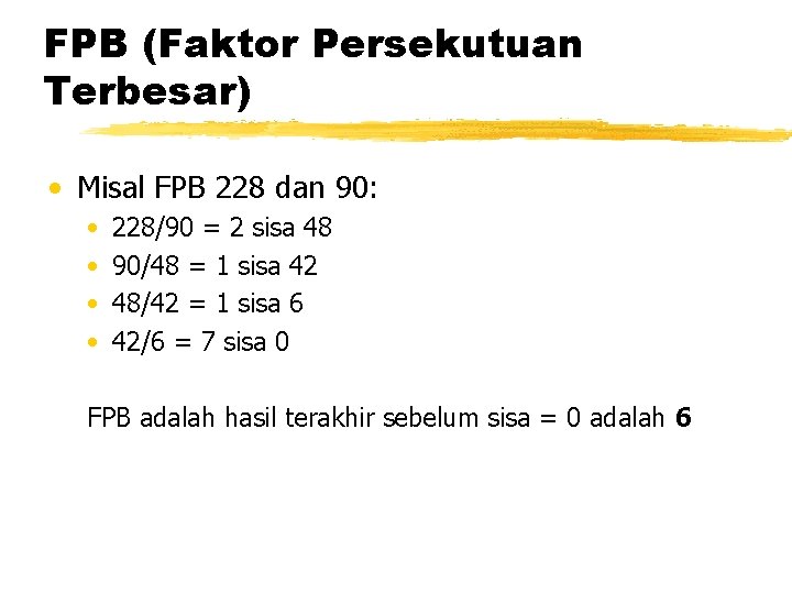 FPB (Faktor Persekutuan Terbesar) • Misal FPB 228 dan 90: • • 228/90 =