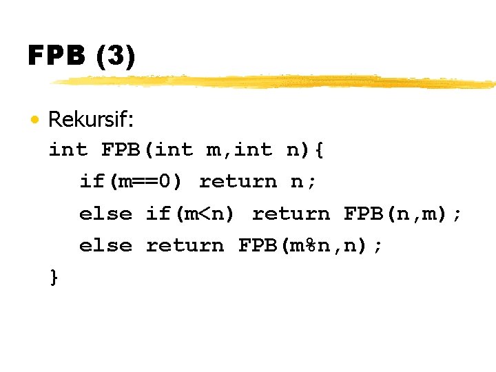 FPB (3) • Rekursif: int FPB(int m, int n){ if(m==0) return n; else if(m<n)