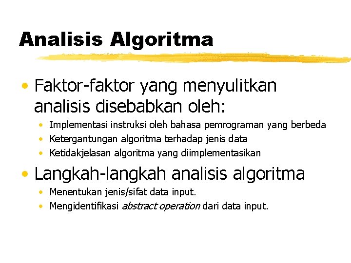 Analisis Algoritma • Faktor-faktor yang menyulitkan analisis disebabkan oleh: • Implementasi instruksi oleh bahasa