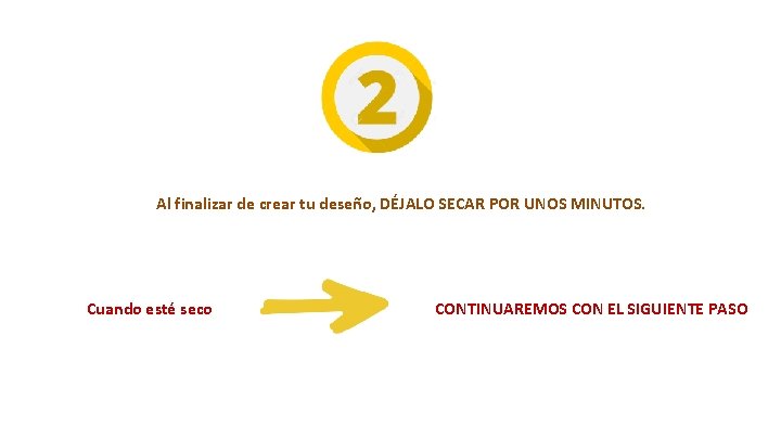 Al finalizar de crear tu deseño, DÉJALO SECAR POR UNOS MINUTOS. Cuando esté seco