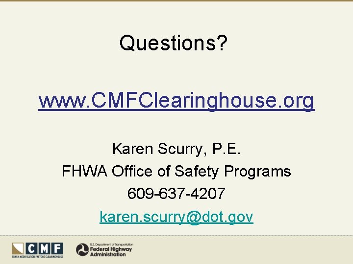 Questions? www. CMFClearinghouse. org Karen Scurry, P. E. FHWA Office of Safety Programs 609