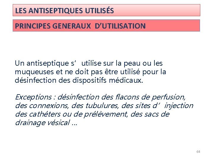 LES ANTISEPTIQUES UTILISÉS PRINCIPES GENERAUX D’UTILISATION Un antiseptique s’utilise sur la peau ou les