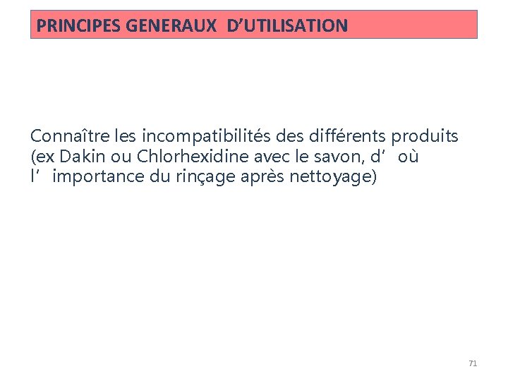 PRINCIPES GENERAUX D’UTILISATION Connaître les incompatibilités des différents produits (ex Dakin ou Chlorhexidine avec