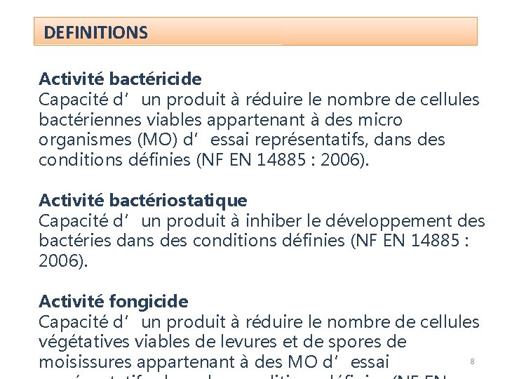 DEFINITIONS Activité bactéricide Capacité d’un produit à réduire le nombre de cellules bactériennes viables